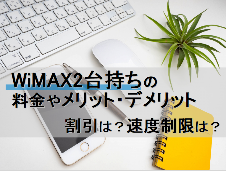 WiMAX2台持ちの料金やメリット・デメリット。気になる割引や速度制限はどうなってる？