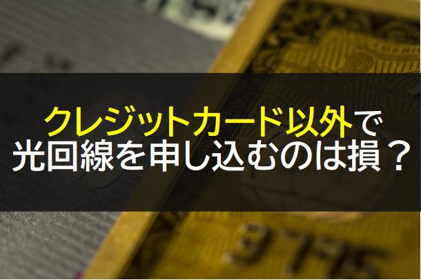 クレジットカード以外で光回線を申し込むのは損？