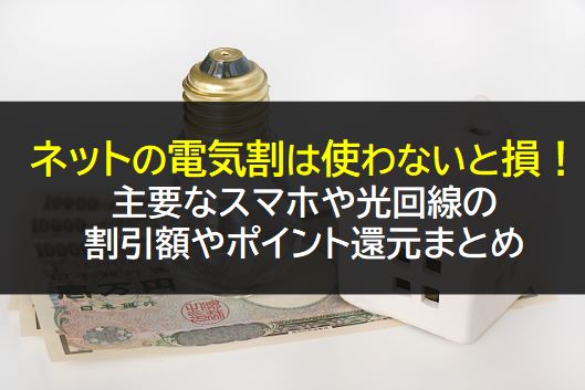 ネットの電気割は使わないと損！主要なスマホや光回線の割引額とポイント還元率まとめ