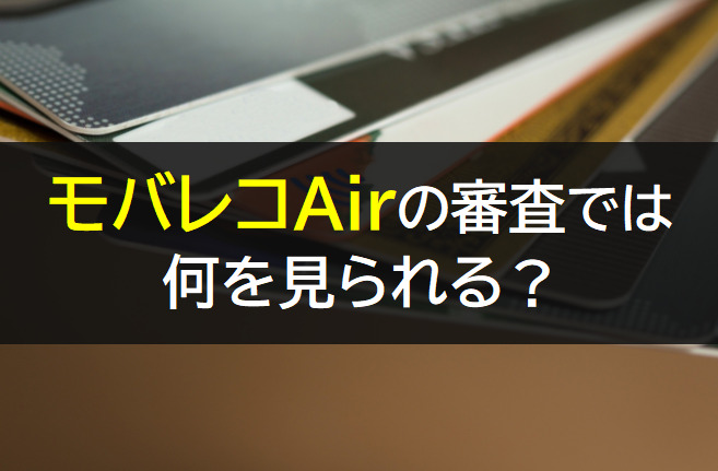 モバイルAirの審査では何をみられるのか